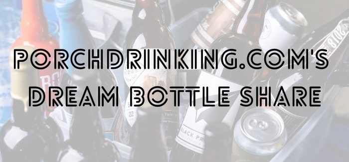 PorchDrinking.com's Dream Bottle Share