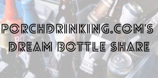 PorchDrinking.com's Dream Bottle Share