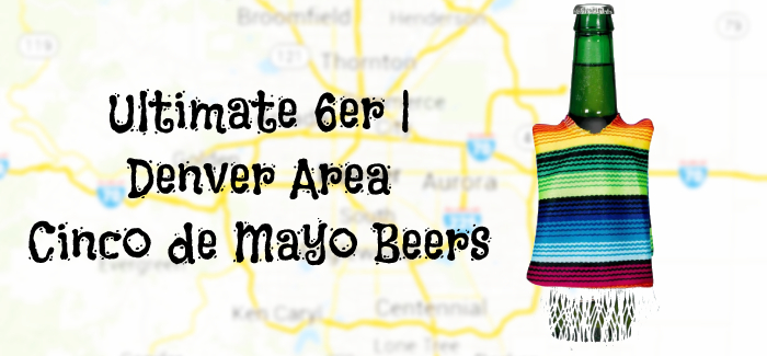 Ultimate 6er | Denver-Area Cinco de Mayo Beers